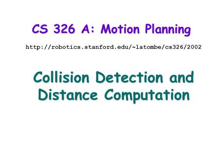 CS 326 A: Motion Planning  Collision Detection and Distance Computation.