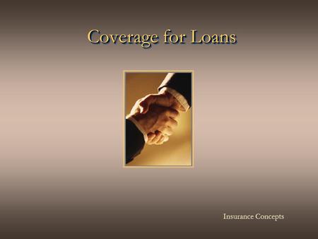 Coverage for Loans Coverage for Loans Insurance Concepts.