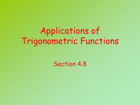 Applications of Trigonometric Functions Section 4.8.
