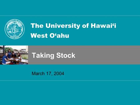 The University of Hawai‘i West O‘ahu Taking Stock March 17, 2004.