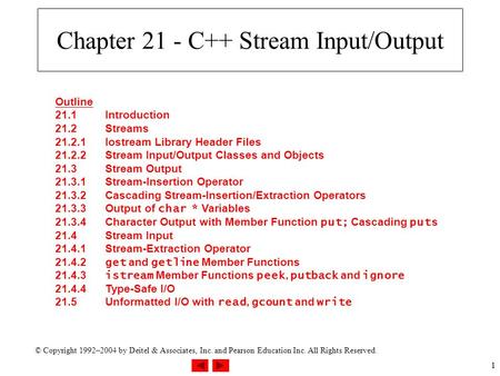 © Copyright 1992–2004 by Deitel & Associates, Inc. and Pearson Education Inc. All Rights Reserved. 11 Chapter 21 - C++ Stream Input/Output Outline 21.1Introduction.