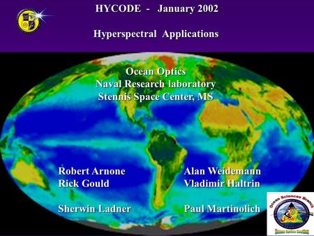 NRL 7333 HYCODE - January 2002 Hyperspectral Applications Ocean Optics Naval Research laboratory Stennis Space Center, MS Robert Arnone Alan Weidemann.