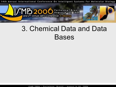 3. Chemical Data and Data Bases. 2 Datasets and Databases Many small datasets are available Several commercial databases of compounds and reactions (e.g.