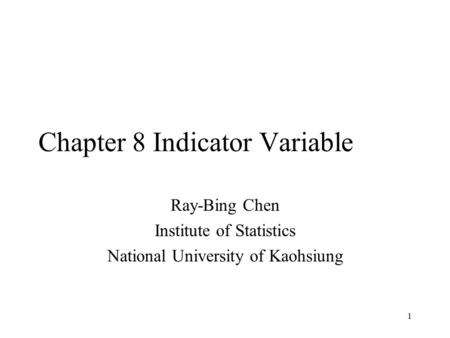 1 Chapter 8 Indicator Variable Ray-Bing Chen Institute of Statistics National University of Kaohsiung.