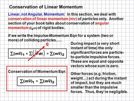 Linear, not Angular, Momentum: In this section, we deal with conservation of linear momentum (mv) of particles only. Another section of your book talks.
