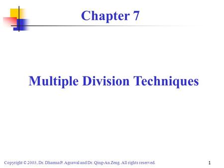 Copyright © 2003, Dr. Dharma P. Agrawal and Dr. Qing-An Zeng. All rights reserved. 1 Chapter 7 Multiple Division Techniques.