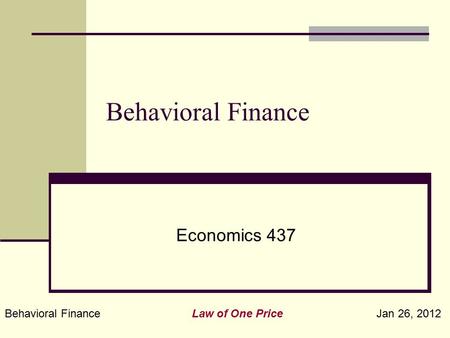 Behavioral Finance Law of One Price Jan 26, 2012 Behavioral Finance Economics 437.