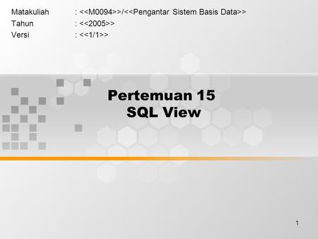1 Pertemuan 15 SQL View Matakuliah: >/ > Tahun: > Versi: >