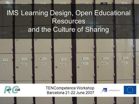 TENCompetence Workshop Barcelona 21-22 June 2007 IMS Learning Design, Open Educational Resources and the Culture of Sharing.
