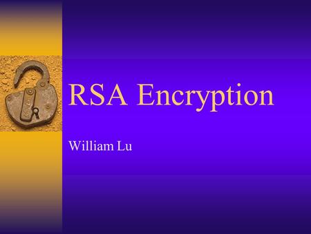 RSA Encryption William Lu. RSA Background  Basic technique first discovered in 1973 by Clifford Cocks of CESG (part of British GCHQ)  Invented in 1977.