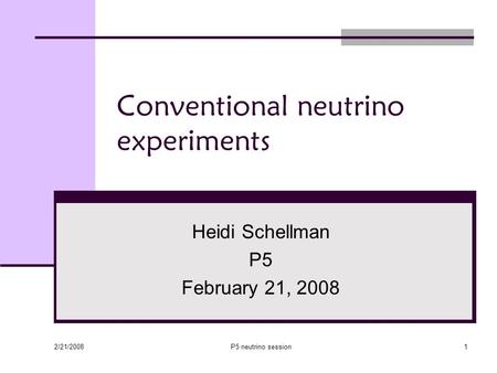 2/21/2008 P5 neutrino session1 Conventional neutrino experiments Heidi Schellman P5 February 21, 2008.