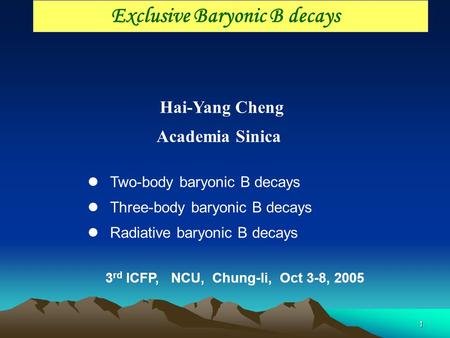 1 Exclusive Baryonic B decays Hai-Yang Cheng Academia Sinica Two-body baryonic B decays Three-body baryonic B decays Radiative baryonic B decays 3 rd ICFP,