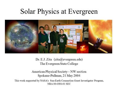 Solar Physics at Evergreen Dr. E.J. Zita The Evergreen State College American Physical Society – NW section Spokane-Pullman, 21 May.