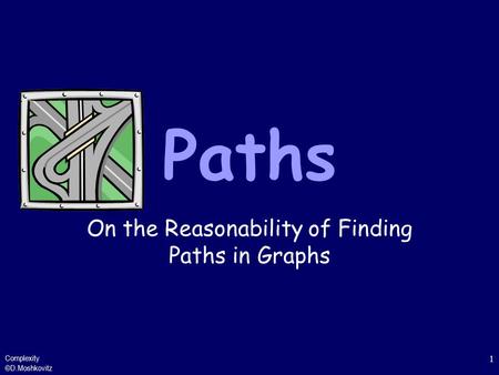 Complexity ©D.Moshkovitz 1 Paths On the Reasonability of Finding Paths in Graphs.