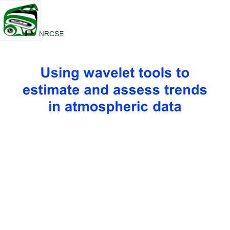Using wavelet tools to estimate and assess trends in atmospheric data NRCSE.