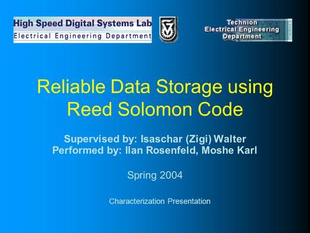 Reliable Data Storage using Reed Solomon Code Supervised by: Isaschar (Zigi) Walter Performed by: Ilan Rosenfeld, Moshe Karl Spring 2004 Characterization.
