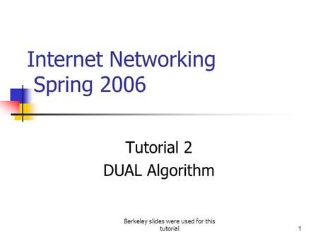 Berkeley slides were used for this tutorial1 Internet Networking Spring 2006 Tutorial 2 DUAL Algorithm.