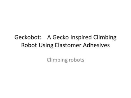 Geckobot:A Gecko Inspired Climbing Robot Using Elastomer Adhesives Climbing robots.