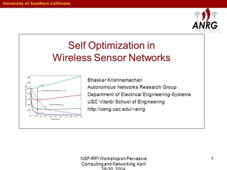 NSF-RPI Workshop on Pervasive Computing and Networking, April 29-30, 2004 1 Self Optimization in Wireless Sensor Networks Bhaskar Krishnamachari Autonomous.