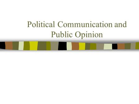 Political Communication and Public Opinion n Communication …. … is the transmission of meaning through the use of symbols … make other people aware n.