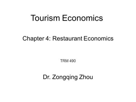 Tourism Economics TRM 490 Dr. Zongqing Zhou Chapter 4: Restaurant Economics.