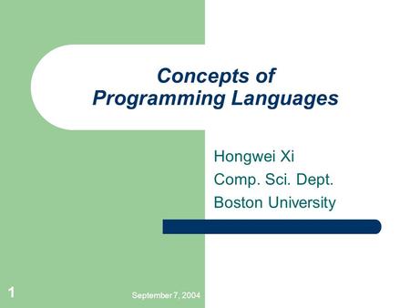 September 7, 2004 1 Concepts of Programming Languages Hongwei Xi Comp. Sci. Dept. Boston University.