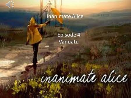 Inanimate Alice Episode 4 Vanuatu Episode 4 Vanuatu Inanimate Alice.