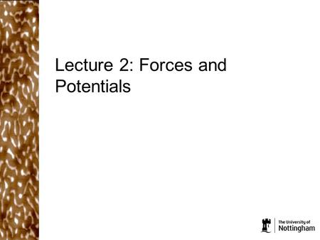 Lecture 2: Forces and Potentials. What did we cover in the last lecture? Microscopic and nanoscale forces are important in a number of areas of nanoscience,