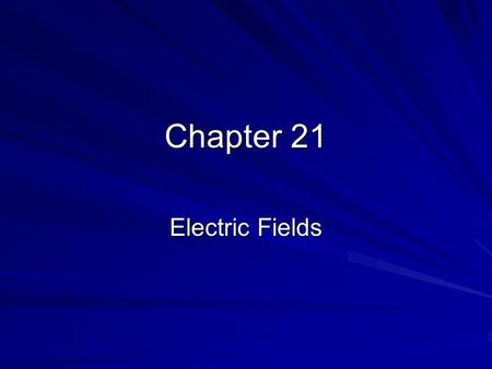 Chapter 21 Electric Fields.