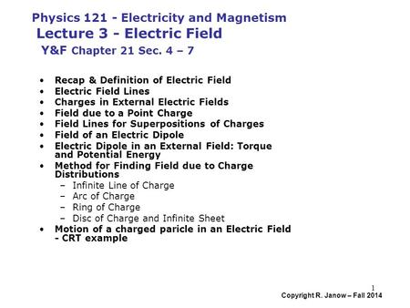 Copyright R. Janow – Fall 2014 1 Physics 121 - Electricity and Magnetism Lecture 3 - Electric Field Y&F Chapter 21 Sec. 4 – 7 Recap & Definition of Electric.