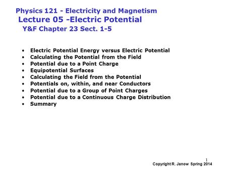 Copyright R. Janow Spring 2014 1 Physics 121 - Electricity and Magnetism Lecture 05 -Electric Potential Y&F Chapter 23 Sect. 1-5 Electric Potential Energy.