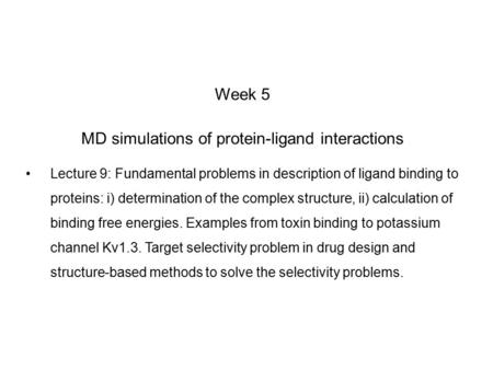 Week 5 MD simulations of protein-ligand interactions Lecture 9: Fundamental problems in description of ligand binding to proteins: i) determination of.