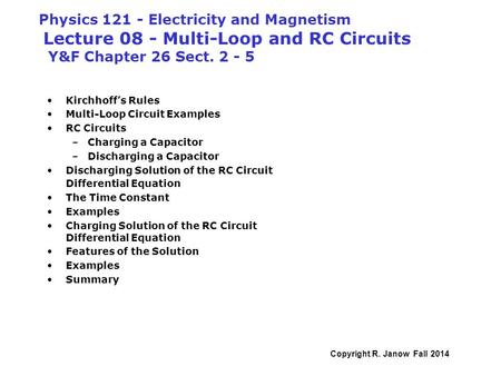 Physics 121 - Electricity and Magnetism Lecture 08 - Multi-Loop and RC Circuits Y&F Chapter 26 Sect. 2 - 5 Kirchhoff’s Rules Multi-Loop Circuit Examples.