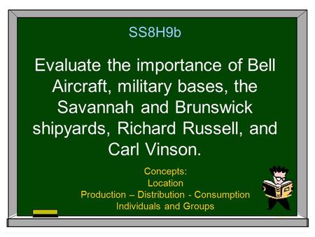SS8H9b Evaluate the importance of Bell Aircraft, military bases, the Savannah and Brunswick shipyards, Richard Russell, and Carl Vinson. Concepts: Location.