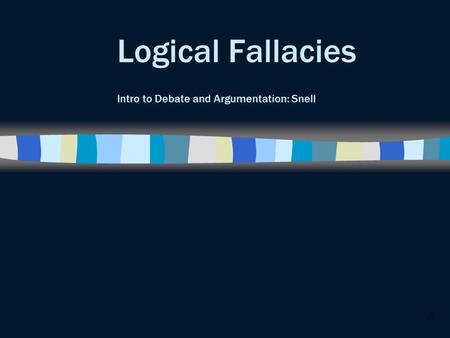 1 Logical Fallacies Intro to Debate and Argumentation: Snell.