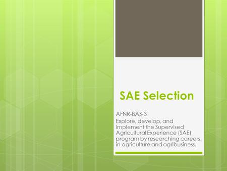 SAE Selection AFNR-BAS-3 Explore, develop, and implement the Supervised Agricultural Experience (SAE) program by researching careers in agriculture and.
