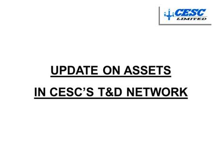 UPDATE ON ASSETS IN CESC’S T&D NETWORK.