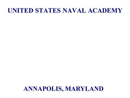 UNITED STATES NAVAL ACADEMY ANNAPOLIS, MARYLAND. Candidate Basic Eligibility At least 17 years of age -- must not have passed 23rd birthday on July 1st.