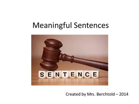 Meaningful Sentences Created by Mrs. Berchtold – 2014.