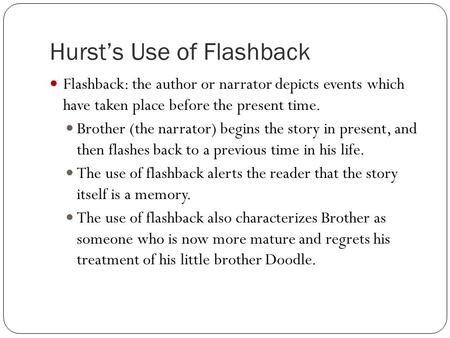 Hurst’s Use of Flashback Flashback: the author or narrator depicts events which have taken place before the present time. Brother (the narrator) begins.