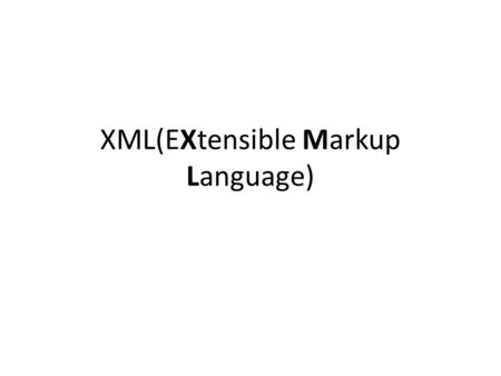 XML(EXtensible Markup Language). XML XML stands for EXtensible Markup Language. XML is a markup language much like HTML. XML was designed to describe.