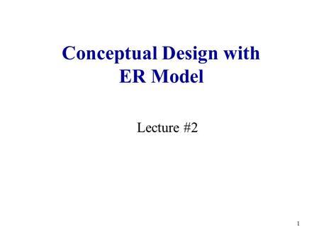 1 Conceptual Design with ER Model Lecture #2. 2 Lecture Outline Logistics Steps in building a database application Conceptual design with ER model.