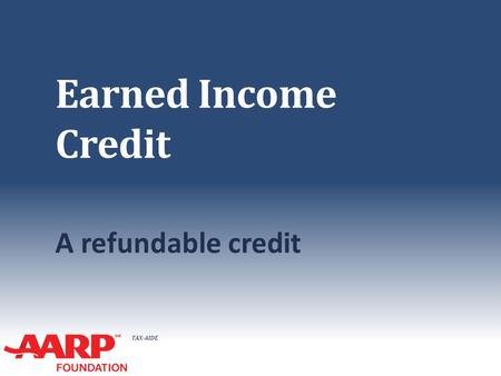 TAX-AIDE Earned Income Credit A refundable credit.