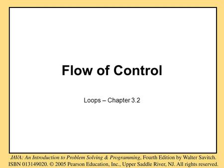 Flow of Control Loops – Chapter 3.2. Java Loop Statements: Outline the while Statement the do-while Statement the for Statement.