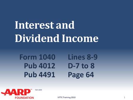 TAX-AIDE Interest and Dividend Income Form 1040Lines 8-9 Pub 4012D-7 to 8 Pub 4491Page 64 NTTC Training 20131.