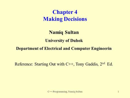 C++ Programming, Namiq Sultan1 Chapter 4 Making Decisions Namiq Sultan University of Duhok Department of Electrical and Computer Engineerin Reference: