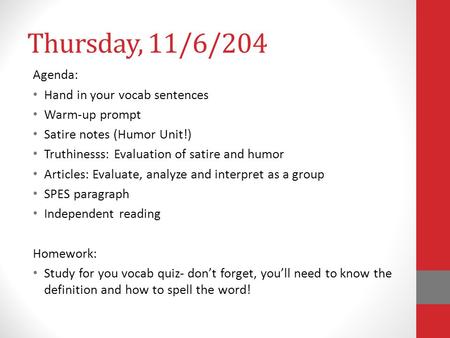 Thursday, 11/6/204 Agenda: Hand in your vocab sentences Warm-up prompt Satire notes (Humor Unit!) Truthinesss: Evaluation of satire and humor Articles: