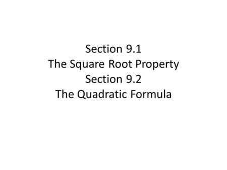 Section 9.1 The Square Root Property Section 9.2 The Quadratic Formula.