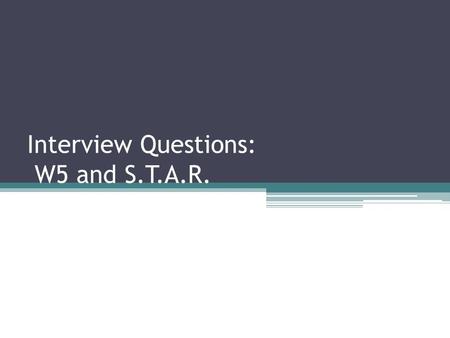 Interview Questions: W5 and S.T.A.R.
