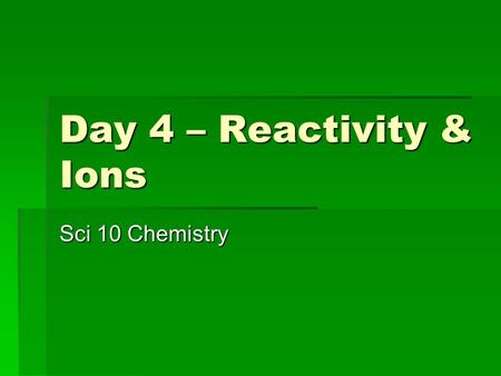 Day 4 – Reactivity & Ions Sci 10 Chemistry. Noble gases are the most popular group  A full valence shell contains happy electrons that want to stay where.